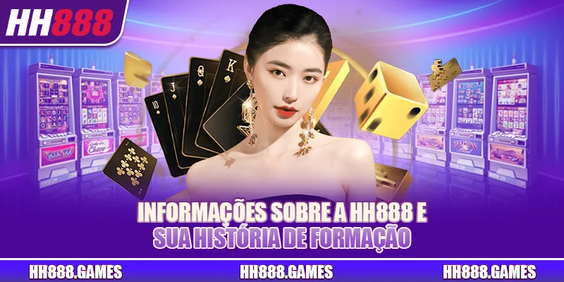 Informações sobre a HH888 e sua história de formação