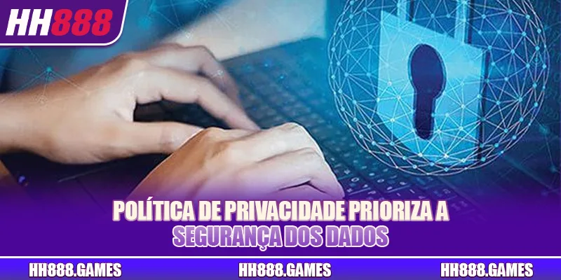 Política de privacidade prioriza a segurança dos dados
